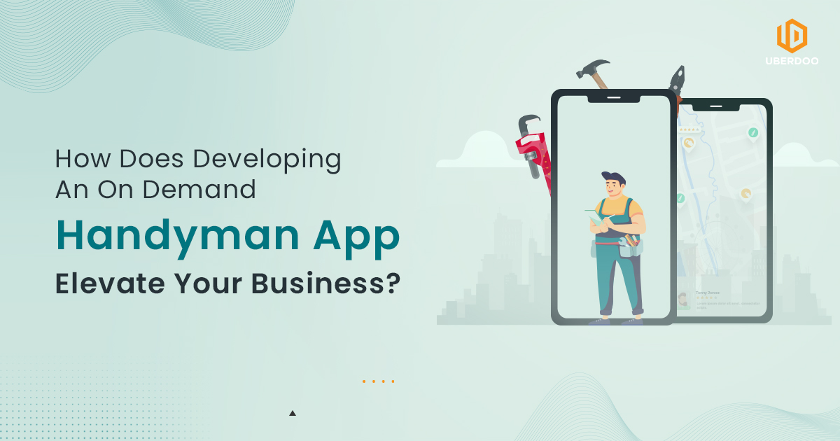 how does developing an on-demand handyman app elevate your business