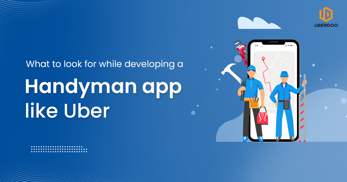 what to look for while developing a handyman app like uber